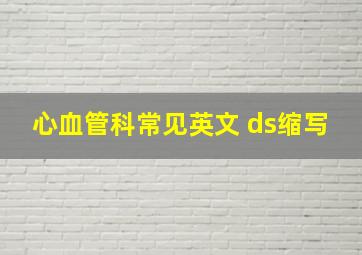 心血管科常见英文 ds缩写